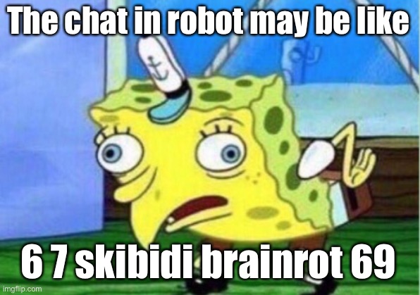 Mocking Spongebob Meme | The chat in robot may be like; 6 7 skibidi brainrot 69 | image tagged in memes,mocking spongebob | made w/ Imgflip meme maker