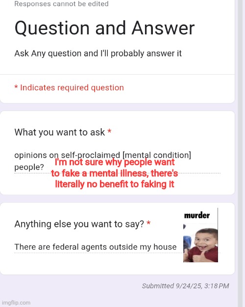 I'm not sure why people want to fake a mental illness, there's literally no benefit to faking it | made w/ Imgflip meme maker
