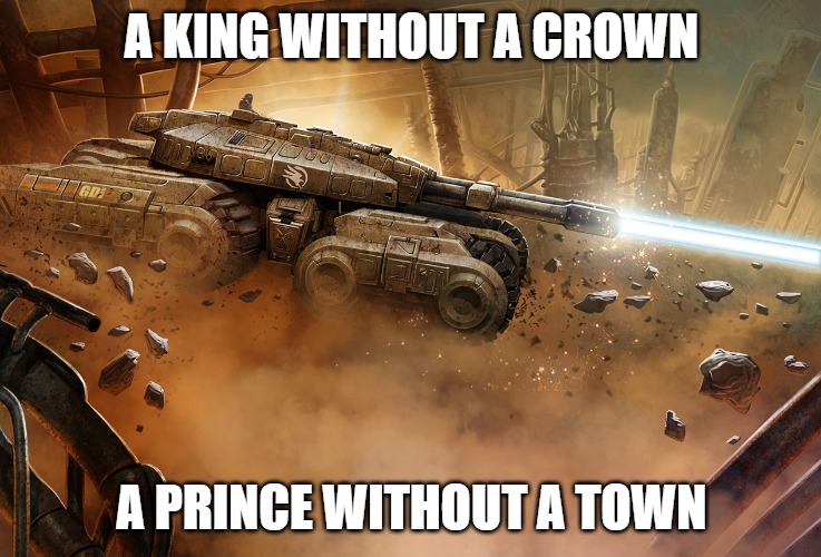 Slavic Mammoth Tank | A KING WITHOUT A CROWN; A PRINCE WITHOUT A TOWN | image tagged in slavic mammoth tank,slavic battle | made w/ Imgflip meme maker