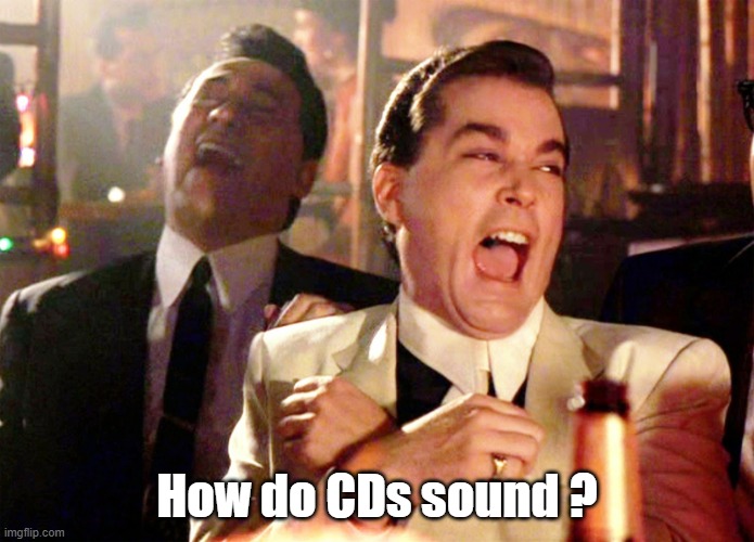 CDLMAO | How do CDs sound ? | image tagged in memes,good fellas hilarious | made w/ Imgflip meme maker
