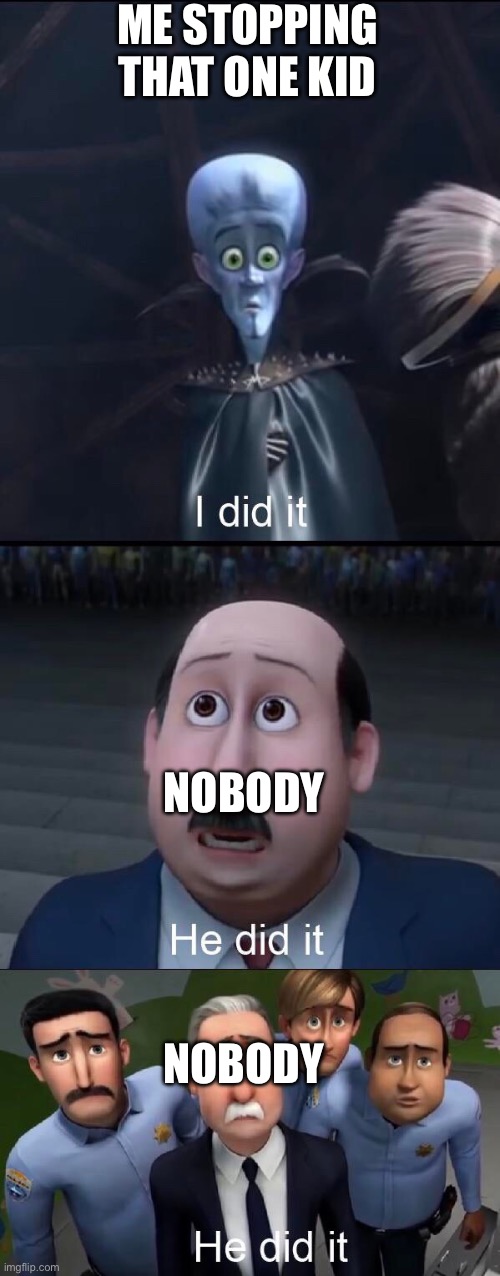 Yessir no more ninjago | ME STOPPING THAT ONE KID; NOBODY; NOBODY | image tagged in i did it,stream | made w/ Imgflip meme maker