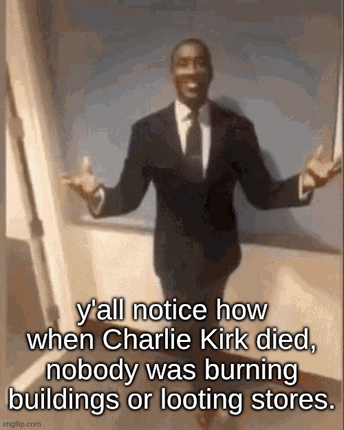 he was a cornball. but a cornball with a family (bringing this up cus I'm bored) | y'all notice how when Charlie Kirk died, nobody was burning buildings or looting stores. | image tagged in smiling black guy in suit | made w/ Imgflip meme maker