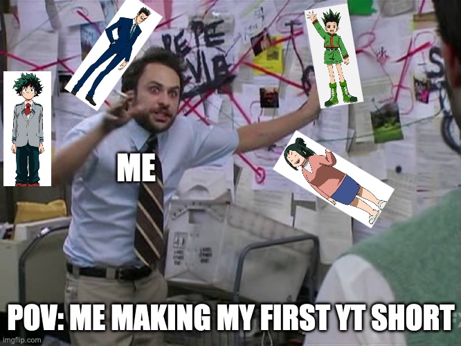 Hello! I have a yt channel now! I play video games and talk abt anime.    https://www.youtube.com/@KLovesAnime | ME; POV: ME MAKING MY FIRST YT SHORT | image tagged in crazy board,hunter x hunter,my hero academia,youtube,youtube shorts | made w/ Imgflip meme maker