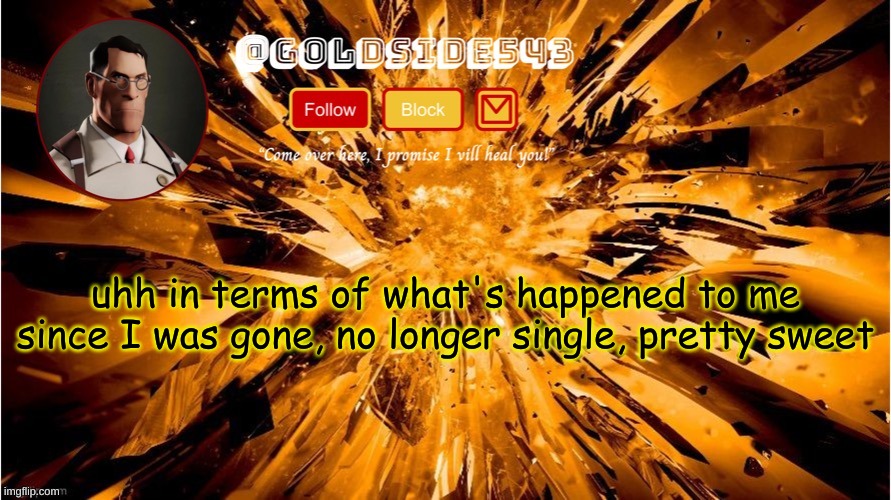 whoopee, I got a girlfriend somehow | uhh in terms of what's happened to me since I was gone, no longer single, pretty sweet | image tagged in gold's announcement template | made w/ Imgflip meme maker