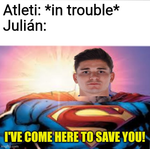Atleti - Rayo Vallecano 3-2 ahead of the Derby of Madrid against Real saturday | Atleti: *in trouble*
Julián:; I'VE COME HERE TO SAVE YOU! | image tagged in superman starman meme,atletico madrid,julian alvarez,laliga,soccer,football | made w/ Imgflip meme maker