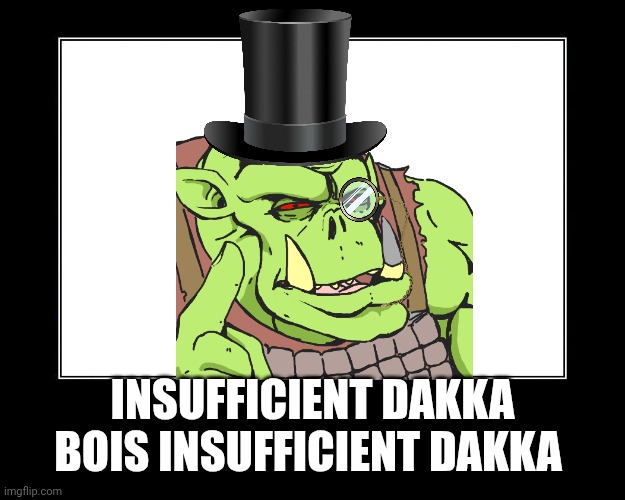 insufficient dakka | INSUFFICIENT DAKKA BOIS INSUFFICIENT DAKKA | image tagged in motivational poster template | made w/ Imgflip meme maker