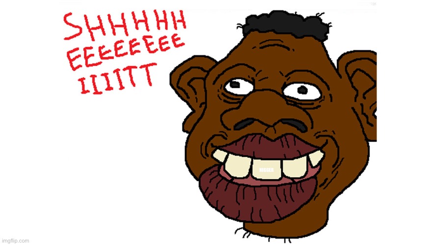 Kangs and Sheeeiit | NIGGER | image tagged in kangs and sheeeiit | made w/ Imgflip meme maker