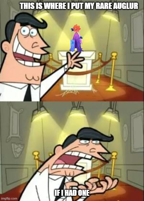 Rare auglur be like | THIS IS WHERE I PUT MY RARE AUGLUR; IF I HAD ONE | image tagged in this is where i'd put my trophy if i had one,my singing monsters | made w/ Imgflip meme maker