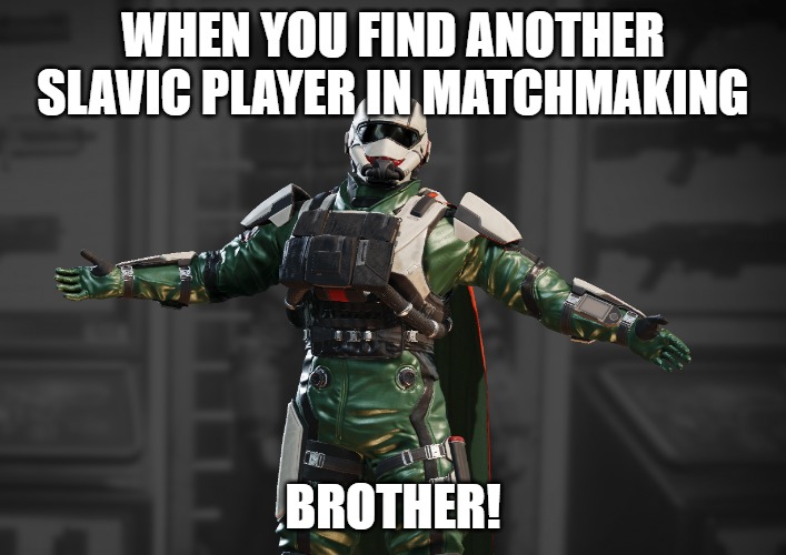 Helldivers 2 Hug | WHEN YOU FIND ANOTHER SLAVIC PLAYER IN MATCHMAKING; BROTHER! | image tagged in helldivers 2 hug,slavic warrior | made w/ Imgflip meme maker