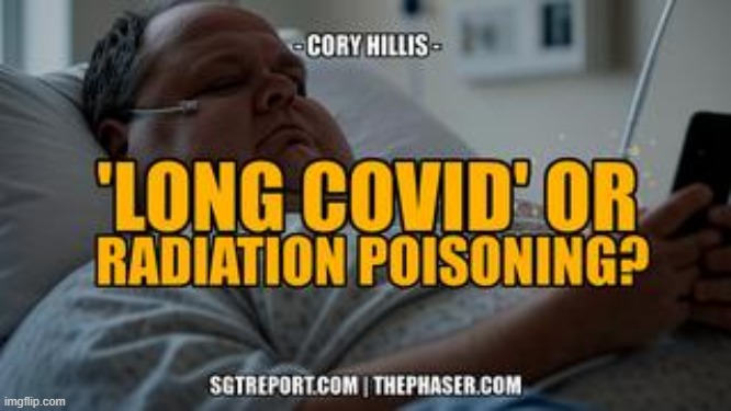 Ii Ain't 'Long COVID' Violet, it's Radiation Poisoning - Cory Hillis (Video)