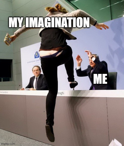 My imagination assaulting me | MY IMAGINATION; ME | image tagged in draghi assaulted | made w/ Imgflip meme maker