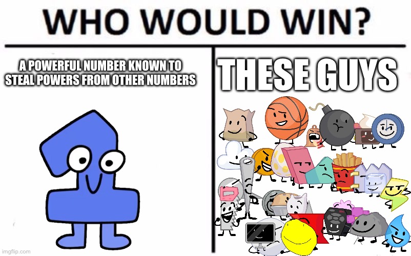 Who Would Win? | A POWERFUL NUMBER KNOWN TO STEAL POWERS FROM OTHER NUMBERS; THESE GUYS | image tagged in memes,who would win | made w/ Imgflip meme maker