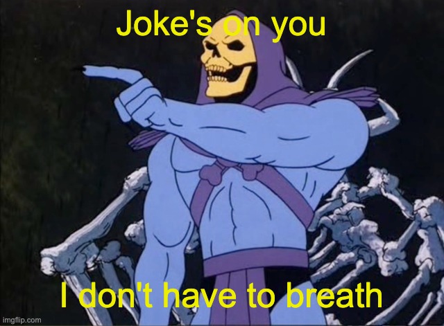 Jokes on you I’m into that shit | Joke's on you I don't have to breath | image tagged in jokes on you i m into that shit | made w/ Imgflip meme maker