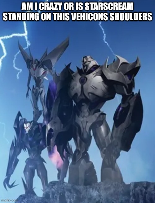 i have seen this poster a million times and somehow I've never noticed this | AM I CRAZY OR IS STARSCREAM STANDING ON THIS VEHICONS SHOULDERS | image tagged in transformers | made w/ Imgflip meme maker