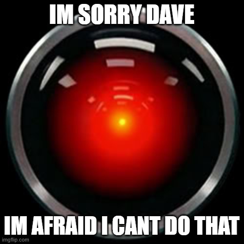 HAL 9000 | IM SORRY DAVE IM AFRAID I CANT DO THAT | image tagged in hal 9000 | made w/ Imgflip meme maker