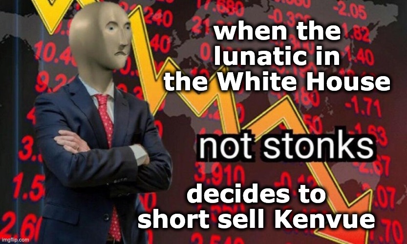 Not stonks | when the lunatic in the White House decides to short sell Kenvue | image tagged in not stonks | made w/ Imgflip meme maker