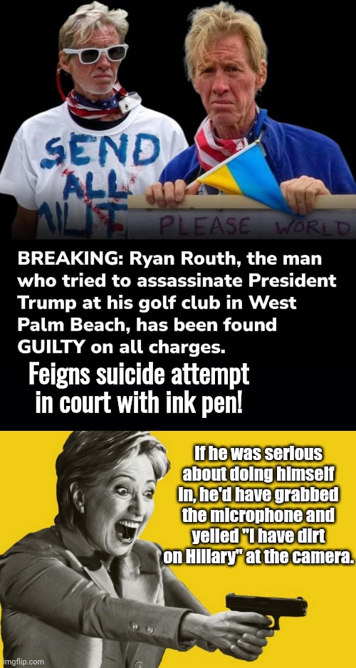 If he really wanted to die he'd have told on Hillaty. | Feigns suicide attempt in court with ink pen! If he was serious about doing himself in, he'd have grabbed the microphone and yelled "I have dirt on Hillary" at the camera. | image tagged in black background,hillary aiming a glock,assassin | made w/ Imgflip meme maker