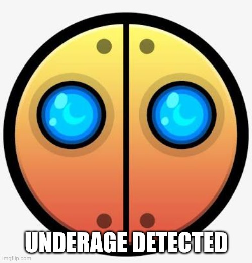 UNDERAGE DETECTED | image tagged in geometry dash auto face | made w/ Imgflip meme maker