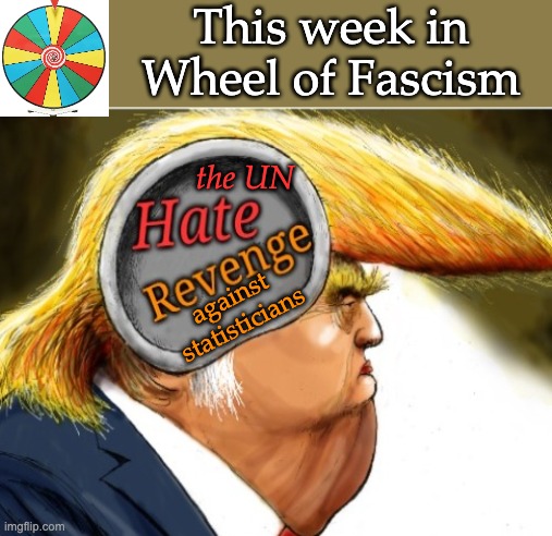 A perfect mix of dementia and malevolence | This week in Wheel of Fascism; the UN; against statisticians | image tagged in trump's brain comic,trump,autism,tylenol,the united nations | made w/ Imgflip meme maker