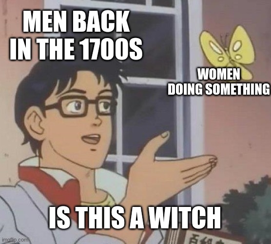 Is This A Pigeon | MEN BACK IN THE 1700S; WOMEN DOING SOMETHING; IS THIS A WITCH | image tagged in memes,is this a pigeon | made w/ Imgflip meme maker