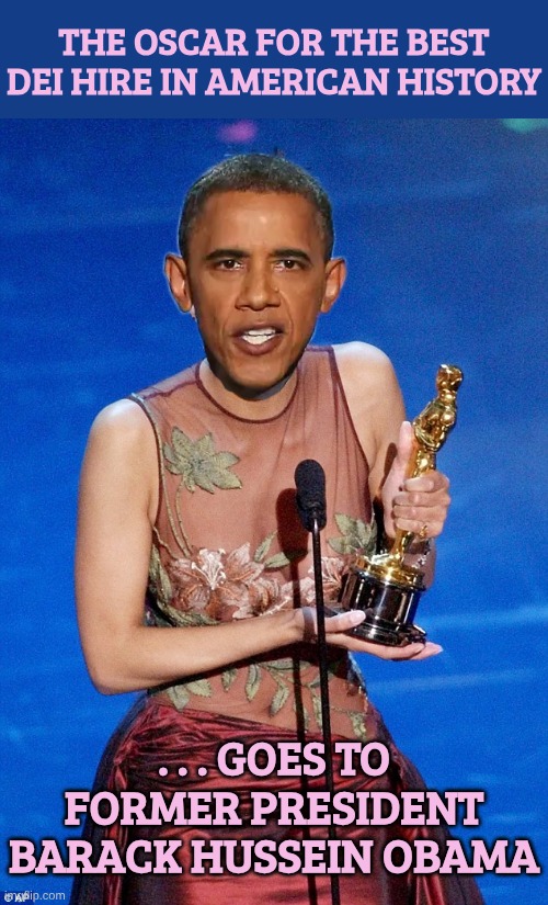 There were many but he were the most influential ... in a bad way | THE OSCAR FOR THE BEST DEI HIRE IN AMERICAN HISTORY; . . . GOES TO FORMER PRESIDENT BARACK HUSSEIN OBAMA | image tagged in oscar | made w/ Imgflip meme maker