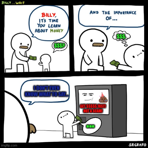 $$$? | $$$. $$$? I DON'T EVEN KNOW WHAT TO SAY... GET $$$$$ FAST!
NOT A SCAM! ... | image tagged in billy wait,hahahahaha,lol so funny,funny memes,rofl | made w/ Imgflip meme maker