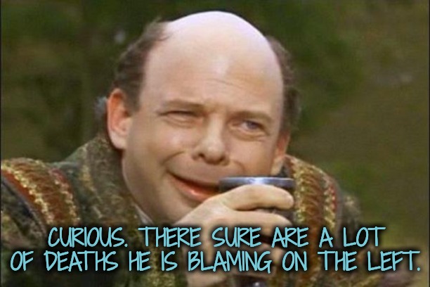 Princess Bride Vizzini | CURIOUS. THERE SURE ARE A LOT OF DEATHS HE IS BLAMING ON THE LEFT. | image tagged in princess bride vizzini | made w/ Imgflip meme maker