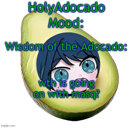 Holy Adocado! | wth is going on with masq? | image tagged in holy adocado | made w/ Imgflip meme maker