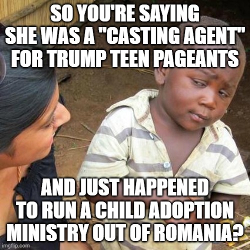 Erika Kirk does not want the Epstein files released. | SO YOU'RE SAYING SHE WAS A "CASTING AGENT" FOR TRUMP TEEN PAGEANTS; AND JUST HAPPENED TO RUN A CHILD ADOPTION MINISTRY OUT OF ROMANIA? | image tagged in erika kirk,pedo,trump,pedo pageants,romania sex trafficking | made w/ Imgflip meme maker