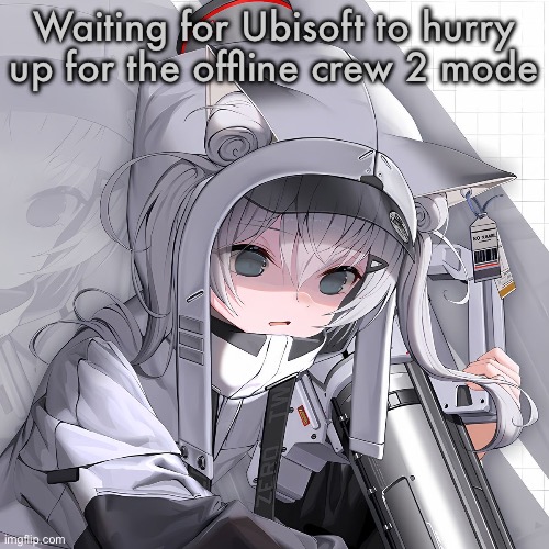 N102 | Waiting for Ubisoft to hurry up for the offline crew 2 mode | image tagged in n102 | made w/ Imgflip meme maker