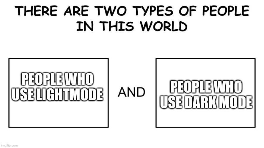 There are two types of people in this world | PEOPLE WHO USE DARK MODE; PEOPLE WHO USE LIGHTMODE | image tagged in there are two types of people in this world | made w/ Imgflip meme maker