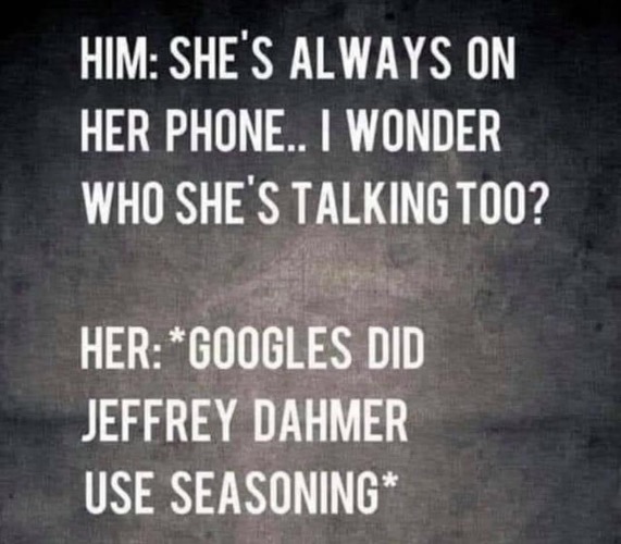 What's She Googling | image tagged in jeffrey dahmer,cannibals,serial killer,dark humour,dark humor,time to die | made w/ Imgflip meme maker