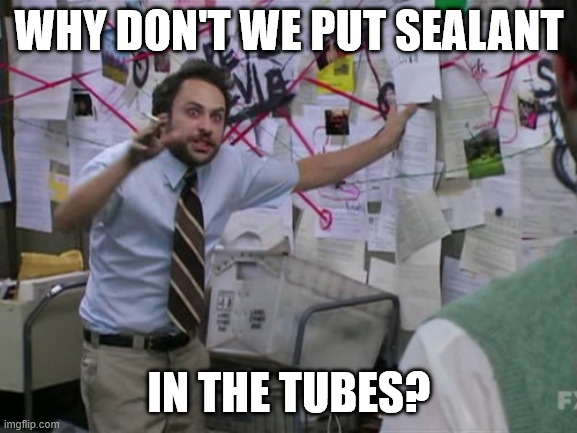 Charlie Day | WHY DON'T WE PUT SEALANT; IN THE TUBES? | image tagged in charlie day | made w/ Imgflip meme maker