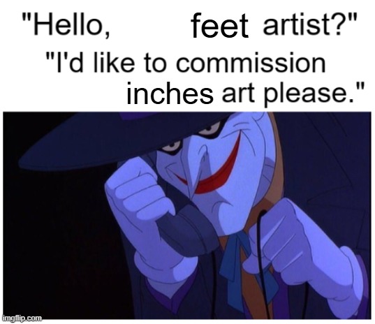 Joker Phone "Hello X Artist" | feet; inches | image tagged in joker phone hello x artist | made w/ Imgflip meme maker