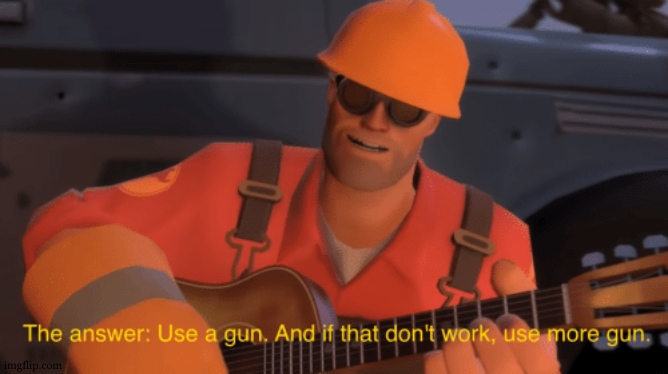 The answer, use a gun, if that doesnt work, use more gun | image tagged in the answer use a gun if that doesnt work use more gun | made w/ Imgflip meme maker