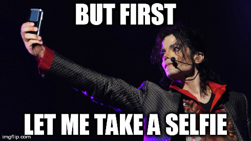 MJ: Let me take a selfie | BUT FIRST LET ME TAKE A SELFIE | image tagged in michael jackson,selfie | made w/ Imgflip meme maker