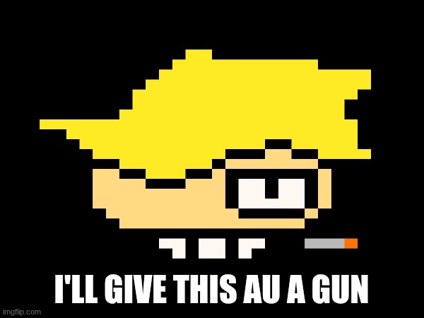 I'LL GIVE THIS AU A GUN | made w/ Imgflip meme maker