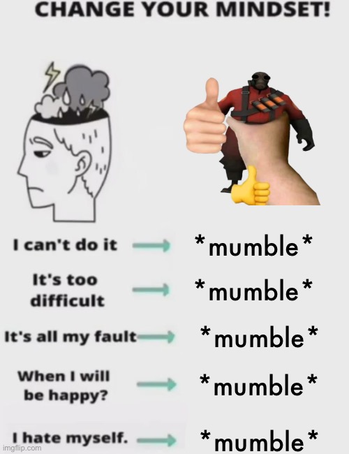 CHANGE YOUR MINDSET! | *mumble*; *mumble*; *mumble*; *mumble*; *mumble* | image tagged in change your mindset | made w/ Imgflip meme maker