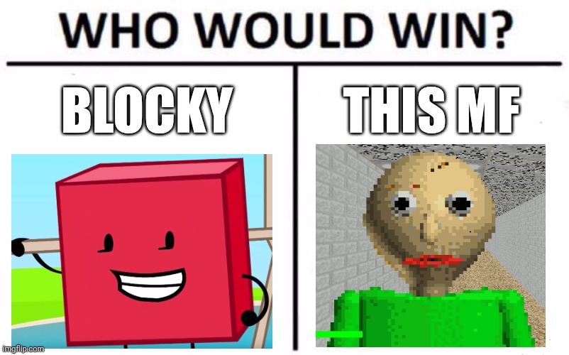 Blocky vs baldi's basics | BLOCKY; THIS MF | image tagged in memes,who would win | made w/ Imgflip meme maker