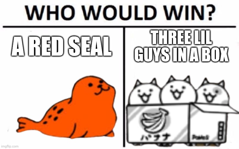 Battle cats meme for the week | A RED SEAL; THREE LIL GUYS IN A BOX | image tagged in memes,who would win | made w/ Imgflip meme maker