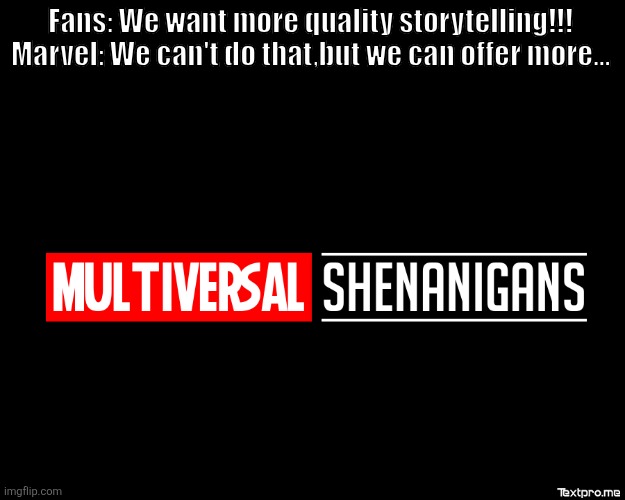 Marvel sure likes The Multiverse | Fans: We want more quality storytelling!!!
Marvel: We can't do that,but we can offer more... | image tagged in marvel cinematic universe | made w/ Imgflip meme maker