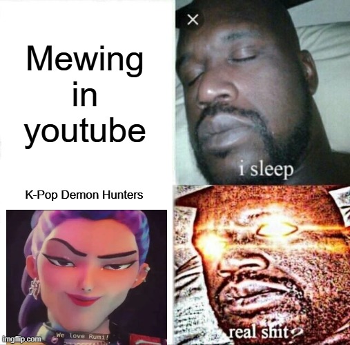 Rumi already mewed ??? | Mewing in youtube; K-Pop Demon Hunters | image tagged in memes,sleeping shaq,mew,k-pop | made w/ Imgflip meme maker