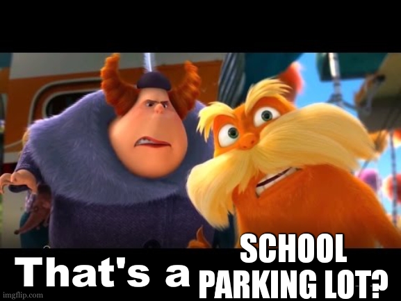 That's a Woman | SCHOOL PARKING LOT? | image tagged in that's a woman | made w/ Imgflip meme maker