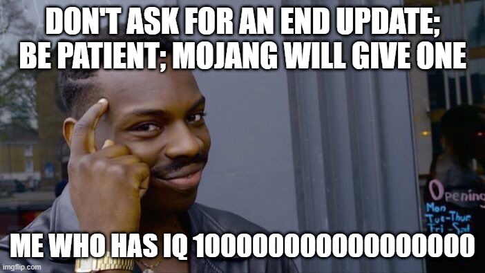 MINECRAFT END UPDATE MEME | DON'T ASK FOR AN END UPDATE; BE PATIENT; MOJANG WILL GIVE ONE; ME WHO HAS IQ 100000000000000000 | image tagged in memes,roll safe think about it | made w/ Imgflip meme maker