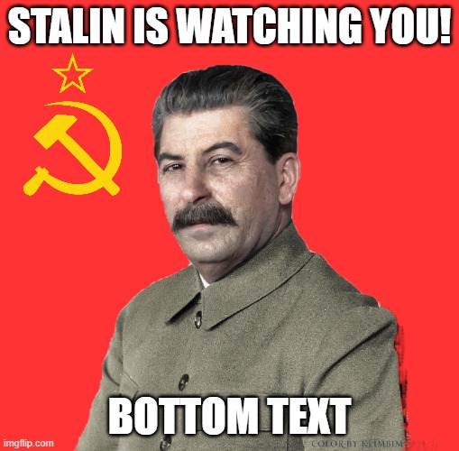 Careful what you do Stalin is watching you! (ey that rhymes!) | STALIN IS WATCHING YOU! BOTTOM TEXT | image tagged in stalin watch you,funny,memes,joseph stalin | made w/ Imgflip meme maker