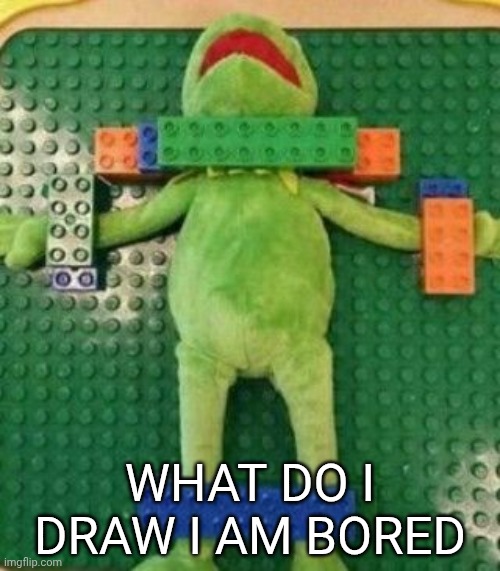 Kermit Sacrifice | WHAT DO I DRAW I AM BORED | image tagged in kermit sacrifice | made w/ Imgflip meme maker