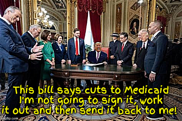 Now he tells us | This bill says cuts to Medicaid I'm not going to sign it, work it out and then send it back to me! | image tagged in now he tells us,government shutdown,taco man,maga madness,commander in chaos,destroy the usa | made w/ Imgflip meme maker