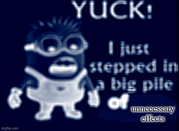 look what a big pile of blur sharpen sepia and invert effects can do | unnecessary effects | image tagged in yuck i stepped in a big pile of | made w/ Imgflip meme maker