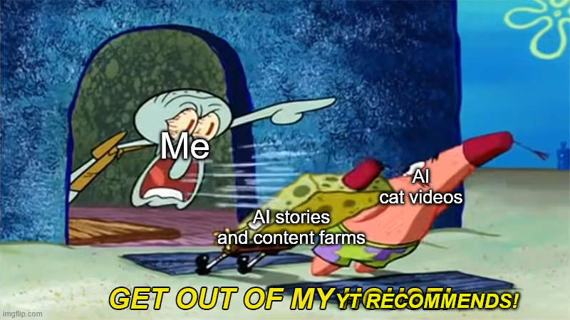 So annoying | Me; AI cat videos; AI stories and content farms; YT RECOMMENDS! | image tagged in memes,funny,ai slop,content farms | made w/ Imgflip meme maker