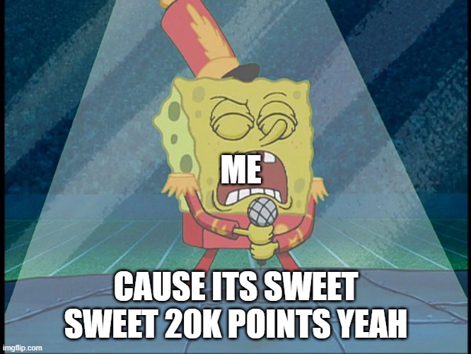 thank you guys for all the support. to my haters, im making more memes | ME; CAUSE ITS SWEET SWEET 20K POINTS YEAH | image tagged in spongebob singing sweet victory | made w/ Imgflip meme maker